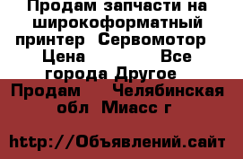 Продам запчасти на широкоформатный принтер. Сервомотор › Цена ­ 29 000 - Все города Другое » Продам   . Челябинская обл.,Миасс г.